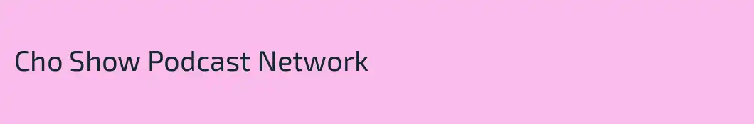 Cho Show Podcast Network